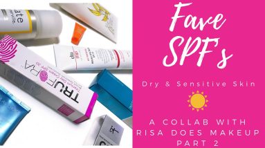 Fave SPF’s - Dry & Sensitive Skin | A Collab with Risa Does Makeup | Part II
