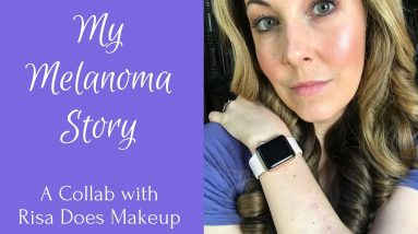 My Melanoma Story - A Collaboration with Risa Does Makeup Part I